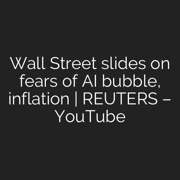 Wall Street slides on fears of AI bubble, inflation | REUTERS – YouTube