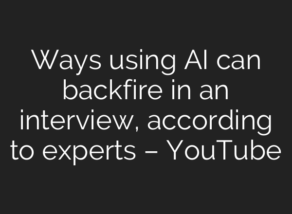 Ways using AI can backfire in an interview, according to experts – YouTube