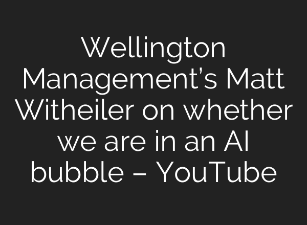 Wellington Management’s Matt Witheiler on whether we are in an AI bubble – YouTube
