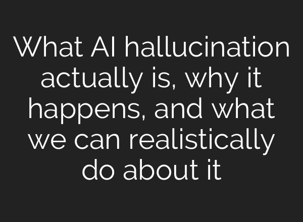 What AI hallucination actually is, why it happens, and what we can realistically do about it