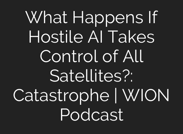 What Happens If Hostile AI Takes Control of All Satellites?: Catastrophe | WION Podcast