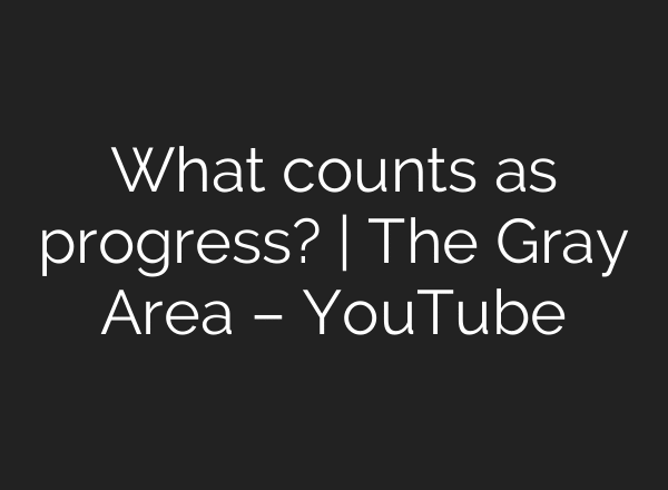 What counts as progress? | The Gray Area – YouTube