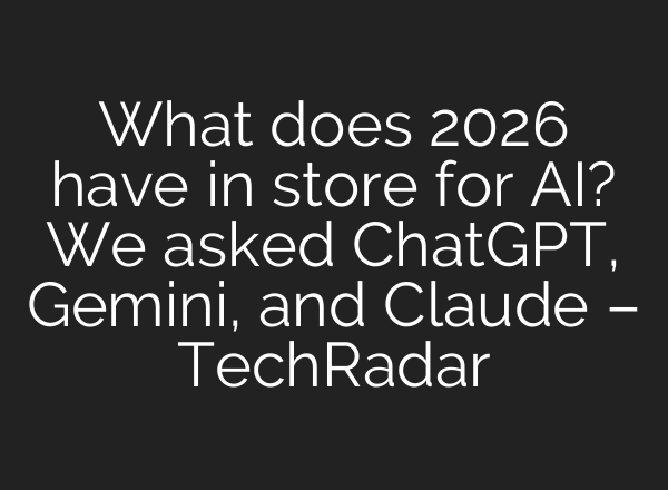 What does 2026 have in store for AI? We asked ChatGPT, Gemini, and Claude – TechRadar