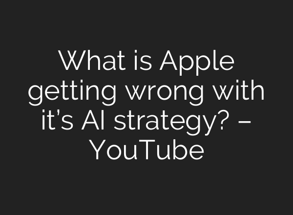 What is Apple getting wrong with it’s AI strategy? – YouTube