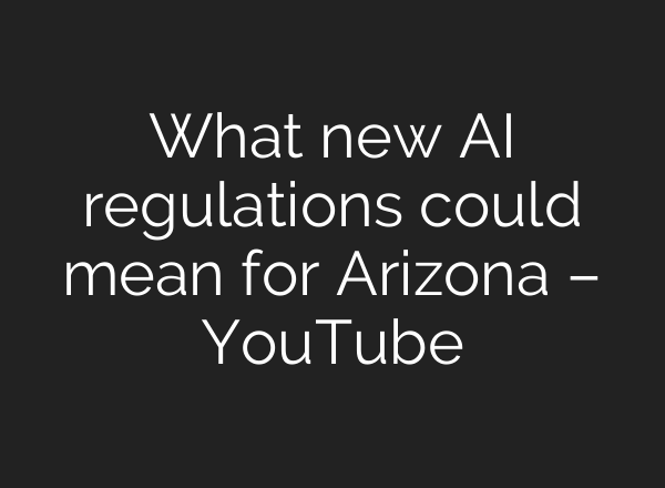 What new AI regulations could mean for Arizona – YouTube