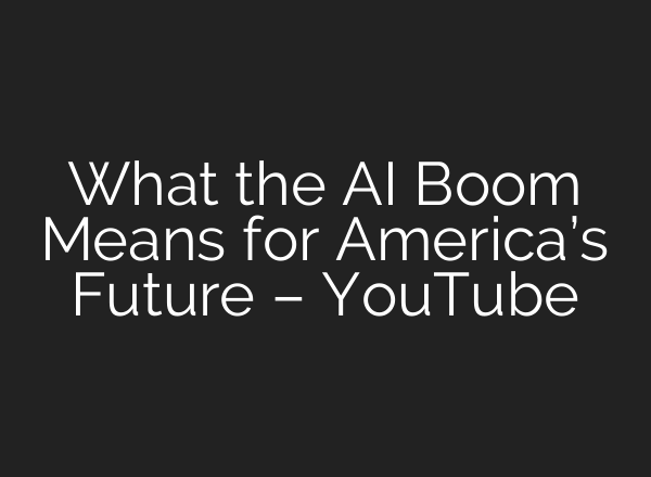What the AI Boom Means for America’s Future – YouTube