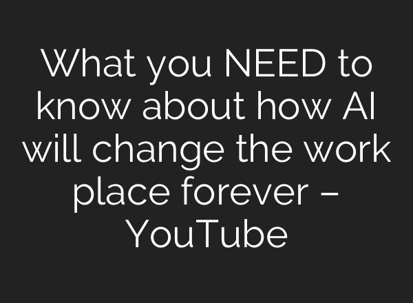 What you NEED to know about how AI will change the work place forever – YouTube