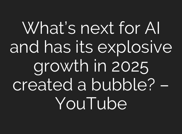 What’s next for AI and has its explosive growth in 2025 created a bubble? – YouTube