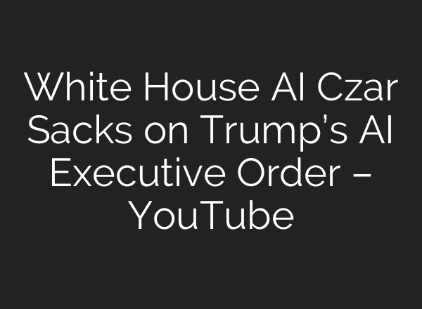 White House AI Czar Sacks on Trump’s AI Executive Order – YouTube