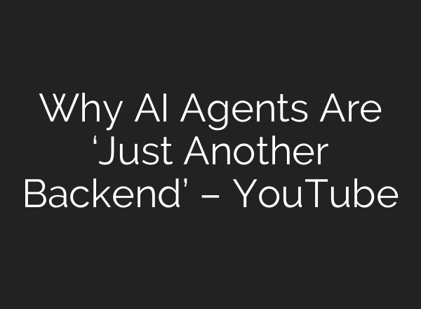 Why AI Agents Are ‘Just Another Backend’ – YouTube