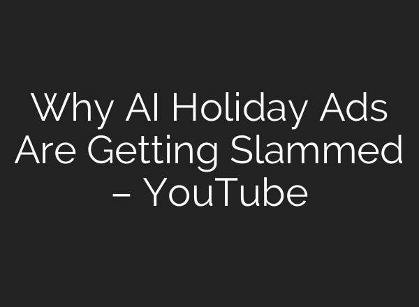 Why AI Holiday Ads Are Getting Slammed – YouTube