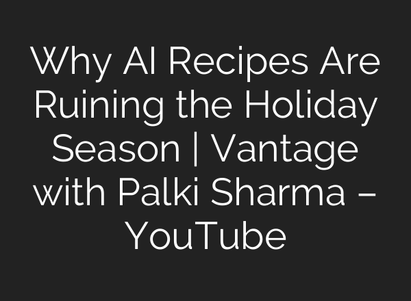 Why AI Recipes Are Ruining the Holiday Season | Vantage with Palki Sharma – YouTube