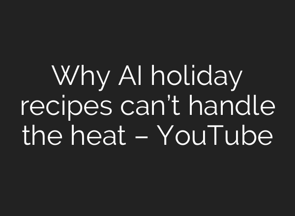 Why AI holiday recipes can’t handle the heat – YouTube