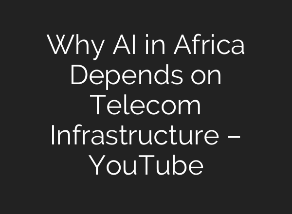 Why AI in Africa Depends on Telecom Infrastructure – YouTube