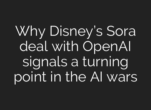 Why Disney’s Sora deal with OpenAI signals a turning point in the AI wars