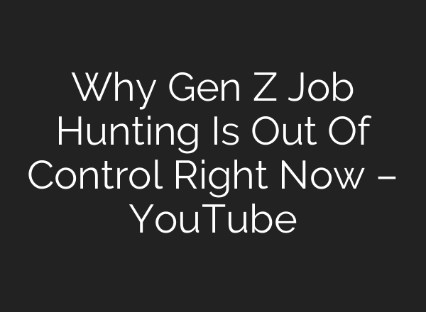 Why Gen Z Job Hunting Is Out Of Control Right Now – YouTube
