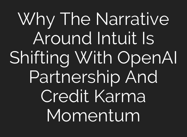 Why The Narrative Around Intuit Is Shifting With OpenAI Partnership And Credit Karma Momentum