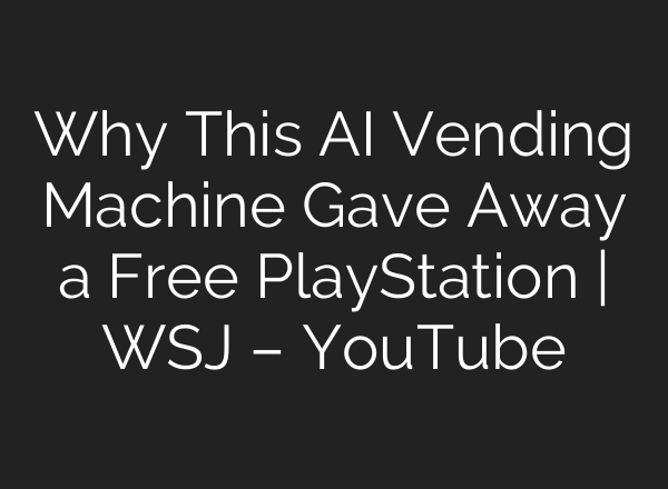 Why This AI Vending Machine Gave Away a Free PlayStation | WSJ – YouTube