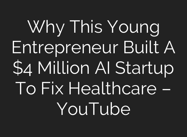 Why This Young Entrepreneur Built A $4 Million AI Startup To Fix Healthcare – YouTube