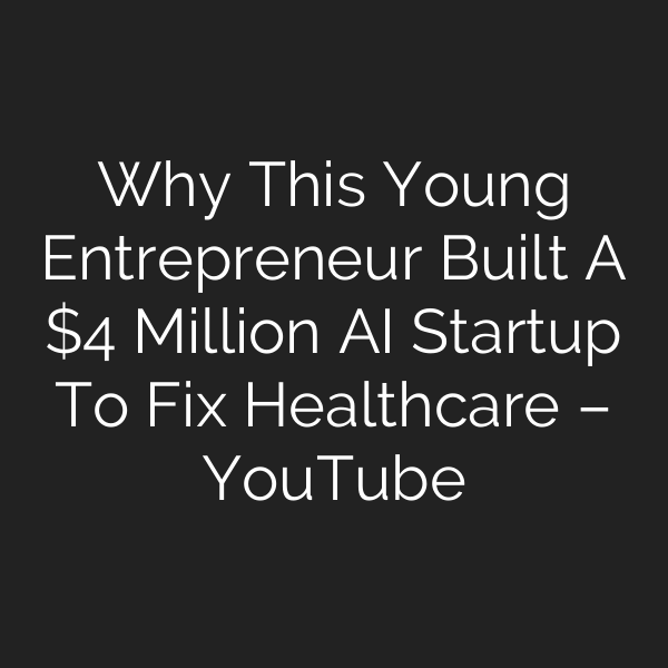 Why This Young Entrepreneur Built A  Million AI Startup To Fix Healthcare – YouTube