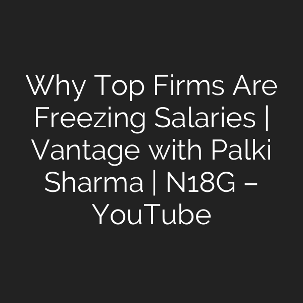 Why Top Firms Are Freezing Salaries | Vantage with Palki Sharma | N18G – YouTube