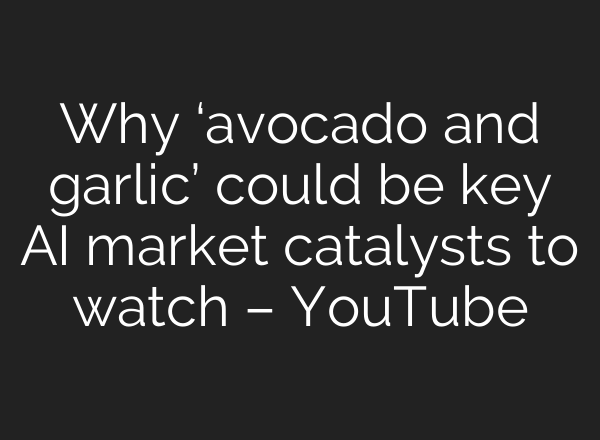 Why ‘avocado and garlic’ could be key AI market catalysts to watch – YouTube