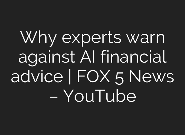 Why experts warn against AI financial advice | FOX 5 News – YouTube