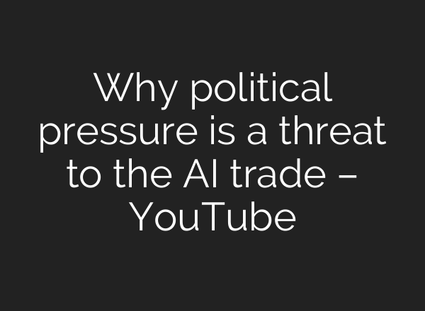 Why political pressure is a threat to the AI trade – YouTube