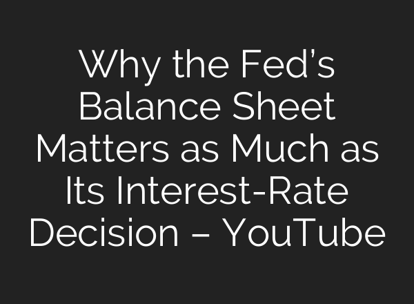 Why the Fed’s Balance Sheet Matters as Much as Its Interest-Rate Decision – YouTube