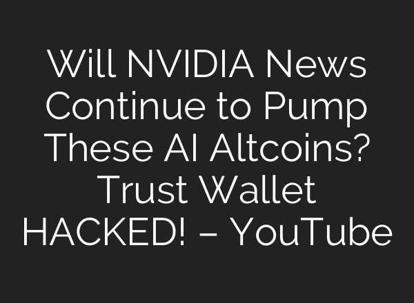 Will NVIDIA News Continue to Pump These AI Altcoins? Trust Wallet HACKED! – YouTube