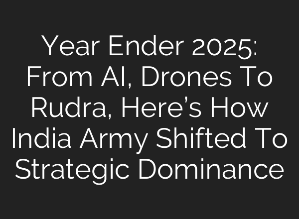 Year Ender 2025: From AI, Drones To Rudra, Here’s How India Army Shifted To Strategic Dominance