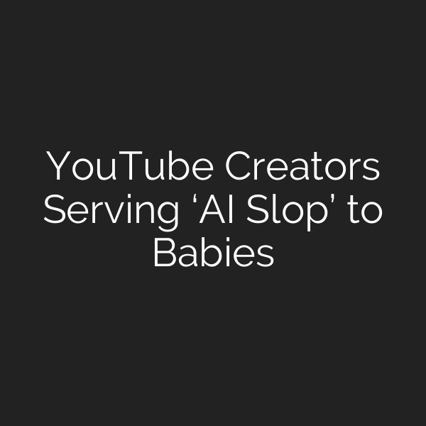 YouTube Creators Serving ‘AI Slop’ to Babies