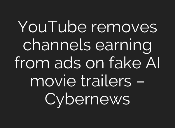 YouTube removes channels earning from ads on fake AI movie trailers – Cybernews