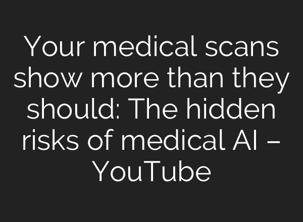 Your medical scans show more than they should: The hidden risks of medical AI – YouTube