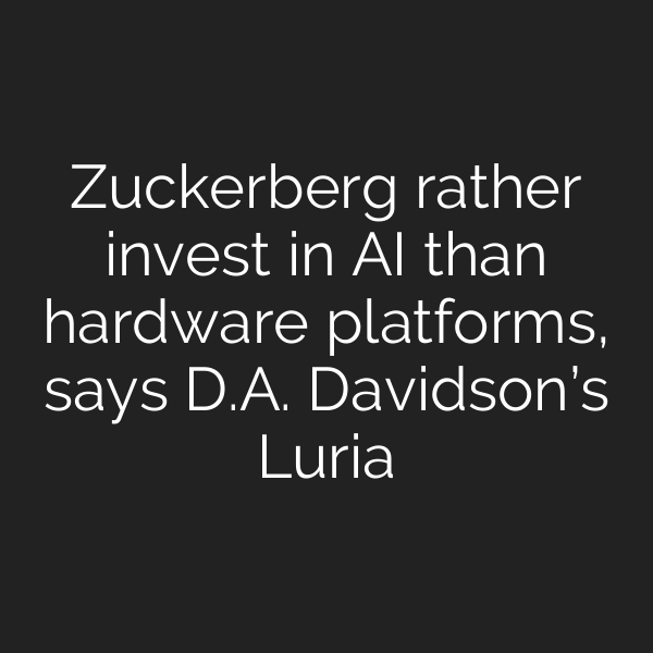 Zuckerberg rather invest in AI than hardware platforms, says D.A. Davidson’s Luria