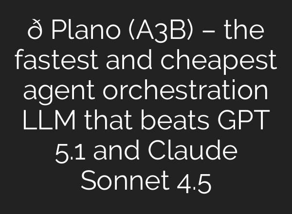 🚀 Plano (A3B) – the fastest and cheapest agent orchestration LLM that beats GPT 5.1 and Claude Sonnet 4.5