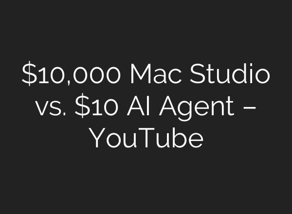 $10,000 Mac Studio vs. $10 AI Agent – YouTube