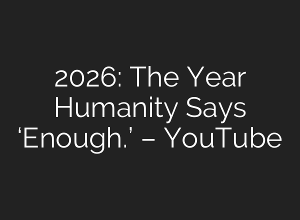 2026: The Year Humanity Says ‘Enough.’ – YouTube