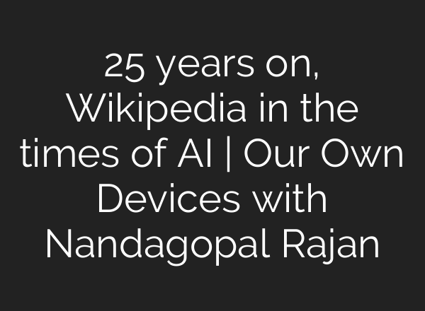 25 years on, Wikipedia in the times of AI | Our Own Devices with Nandagopal Rajan