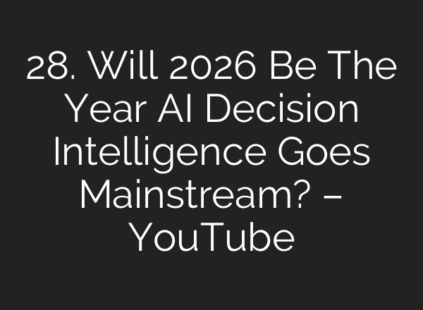 28. Will 2026 Be The Year AI Decision Intelligence Goes Mainstream? – YouTube