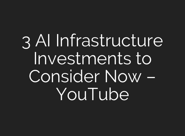 3 AI Infrastructure Investments to Consider Now – YouTube