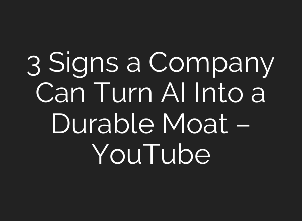 3 Signs a Company Can Turn AI Into a Durable Moat – YouTube