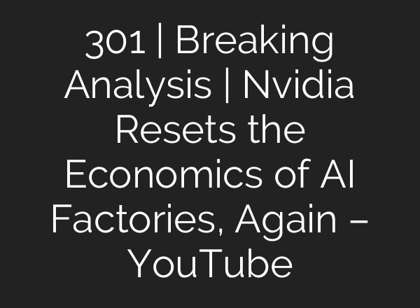 301 | Breaking Analysis | Nvidia Resets the Economics of AI Factories, Again – YouTube