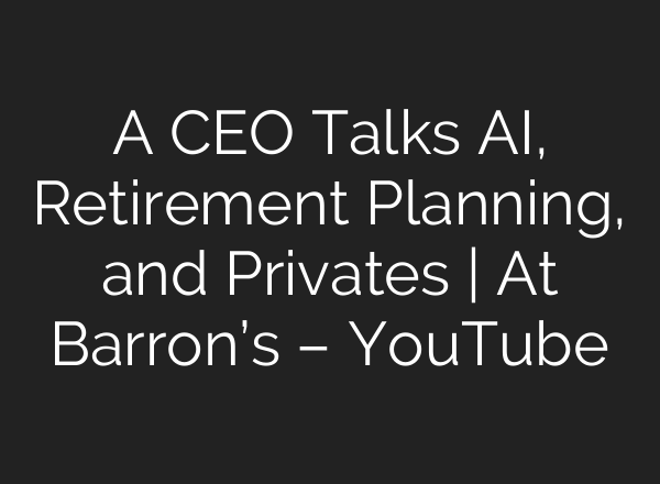 A CEO Talks AI, Retirement Planning, and Privates | At Barron’s – YouTube