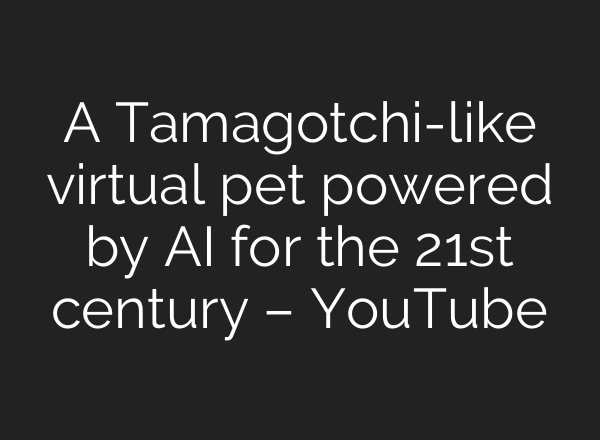 A Tamagotchi-like virtual pet powered by AI for the 21st century – YouTube