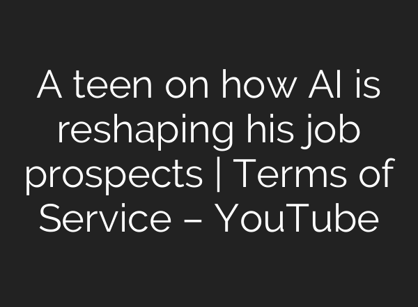A teen on how AI is reshaping his job prospects | Terms of Service – YouTube