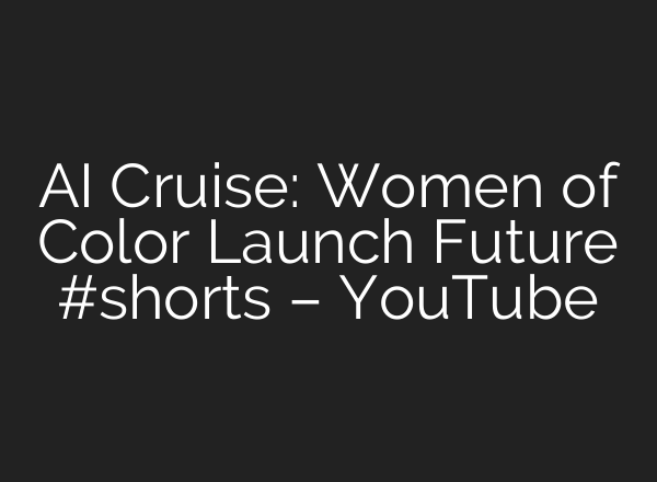 AI Cruise: Women of Color Launch Future #shorts – YouTube
