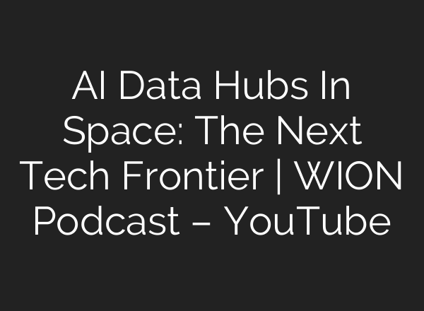 AI Data Hubs In Space: The Next Tech Frontier | WION Podcast – YouTube