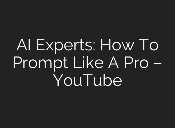 AI Experts: How To Prompt Like A Pro – YouTube