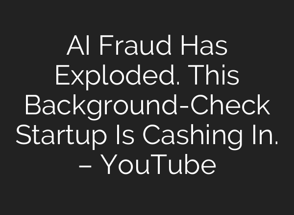 AI Fraud Has Exploded. This Background-Check Startup Is Cashing In. – YouTube